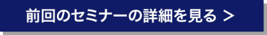 前回のセミナーの詳細を見る