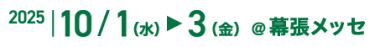 2025/10/1(水)▶3(金) @幕張メッセ
