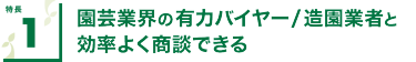 特長1 園芸業界の有力バイヤー/造園業者と効率よく商談できる
